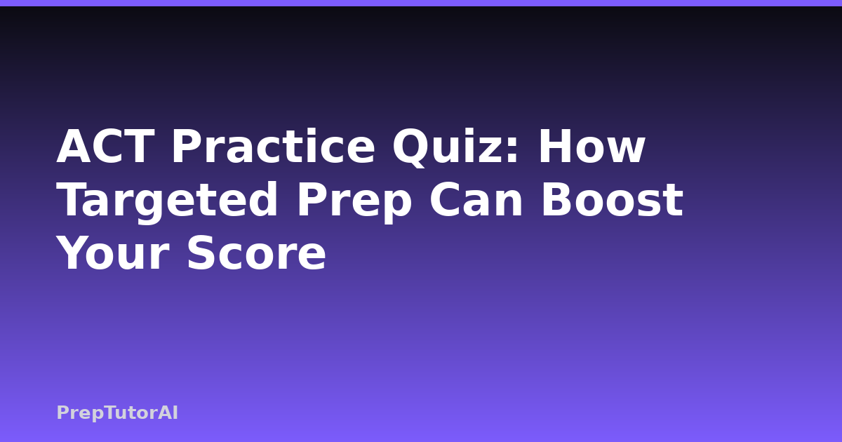 ACT Practice Quiz: How Targeted Prep Can Boost Your Score
