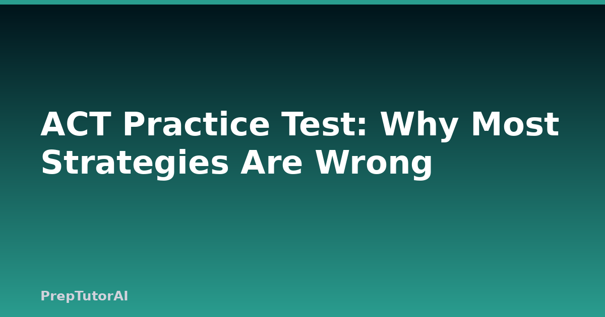 ACT Practice Test: Why Most Strategies Are Wrong