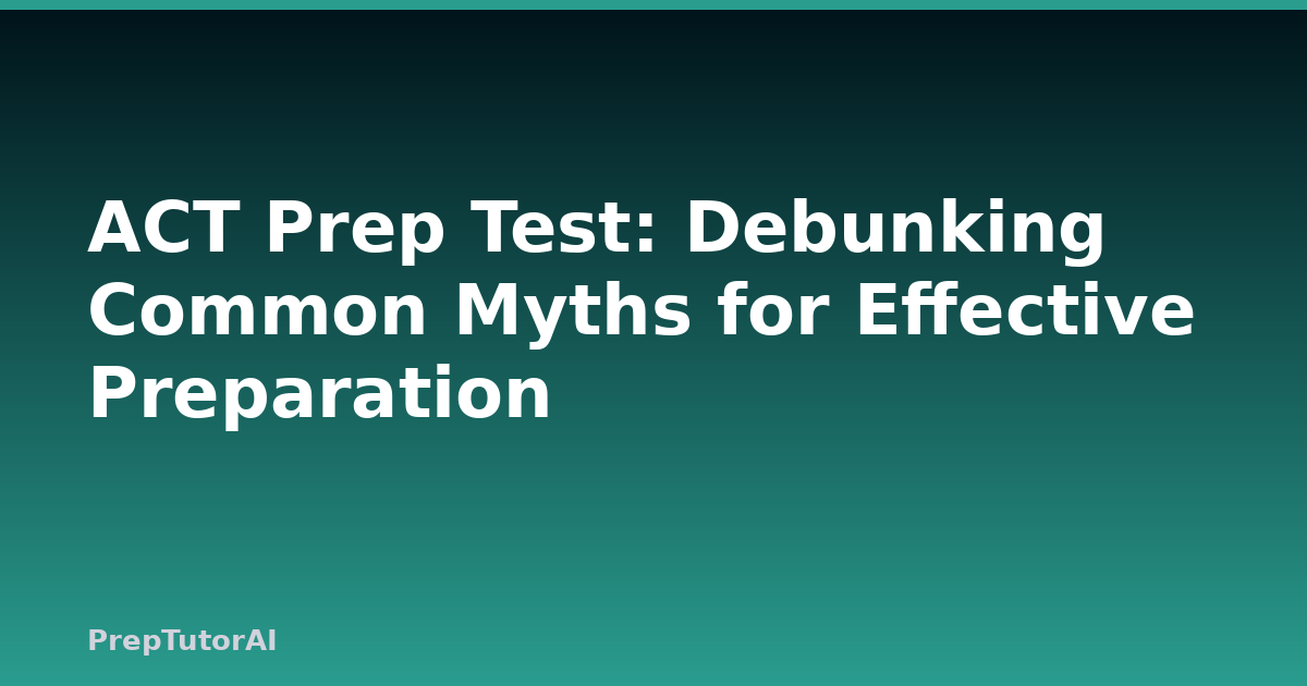 ACT Prep Test: Debunking Common Myths for Effective Preparation