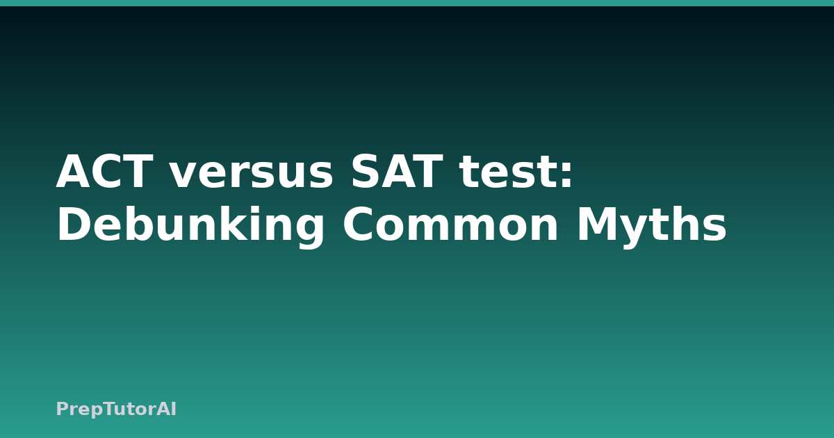 ACT versus SAT test: Debunking Common Myths