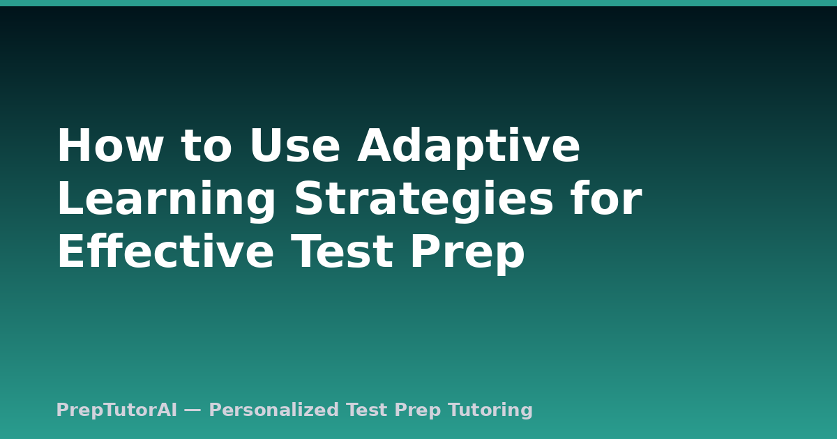 How to Use Adaptive Learning Strategies for Effective Test Prep