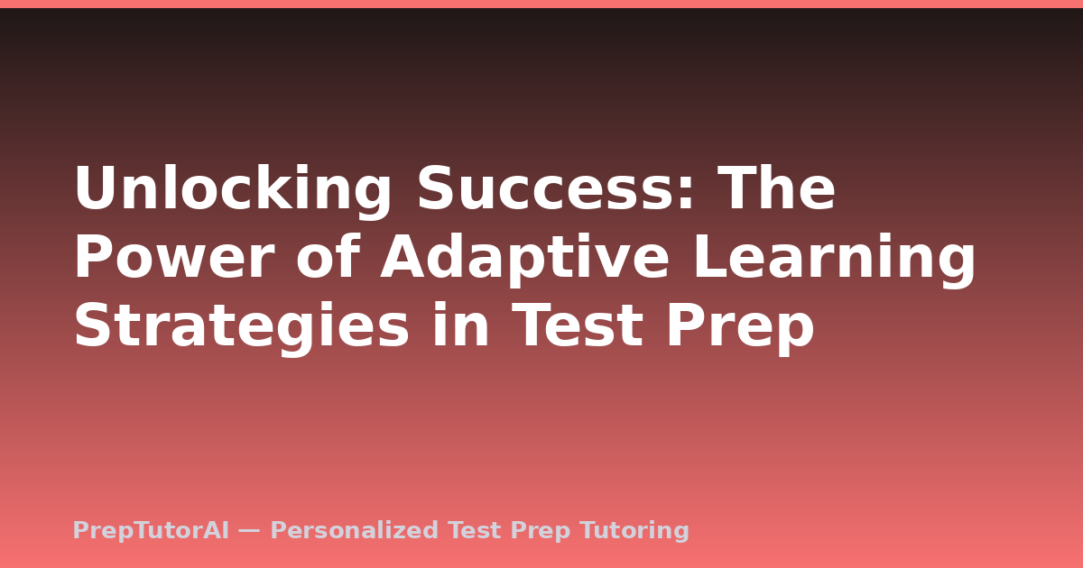 Unlocking Success: The Power of Adaptive Learning Strategies in Test Prep