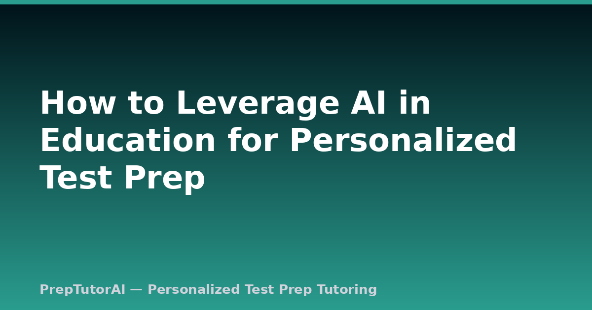 How to Leverage AI in Education for Personalized Test Prep