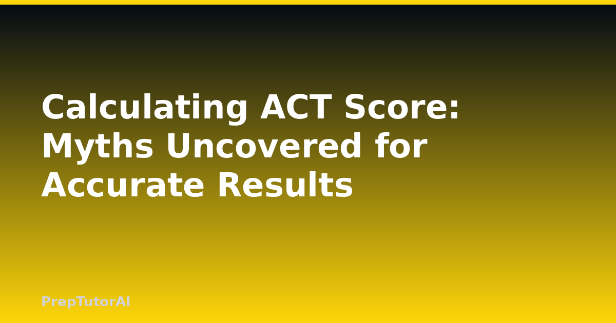 Calculating ACT Score: Myths Uncovered for Accurate Results