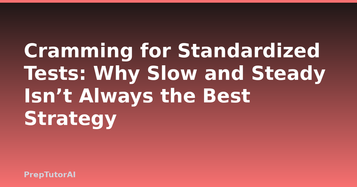 Cramming for Standardized Tests: Why Slow and Steady Isn’t Always the Best Strategy