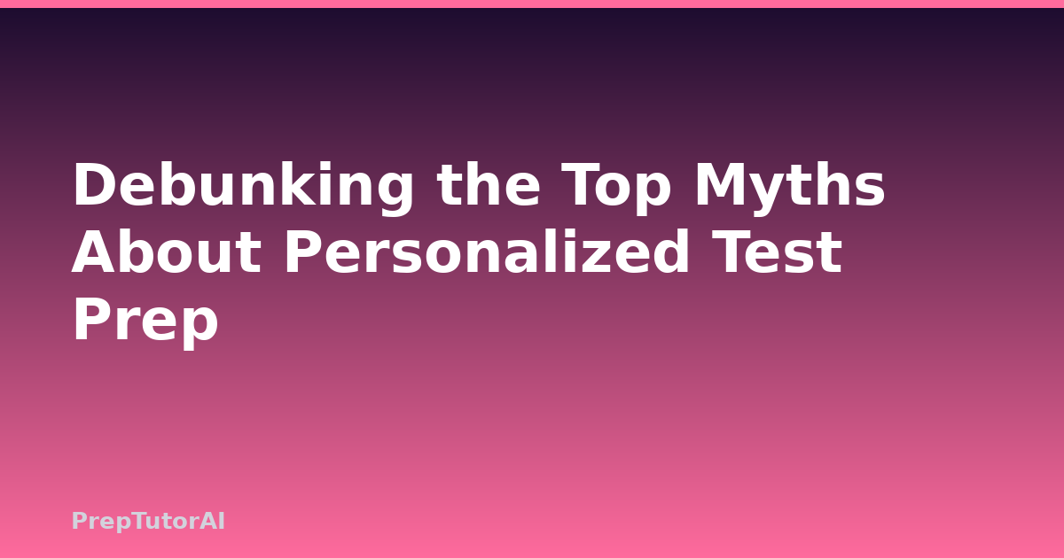 Debunking the Top Myths About Personalized Test Prep