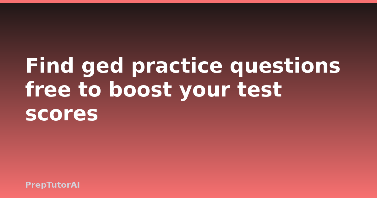 Find ged practice questions free to boost your test scores