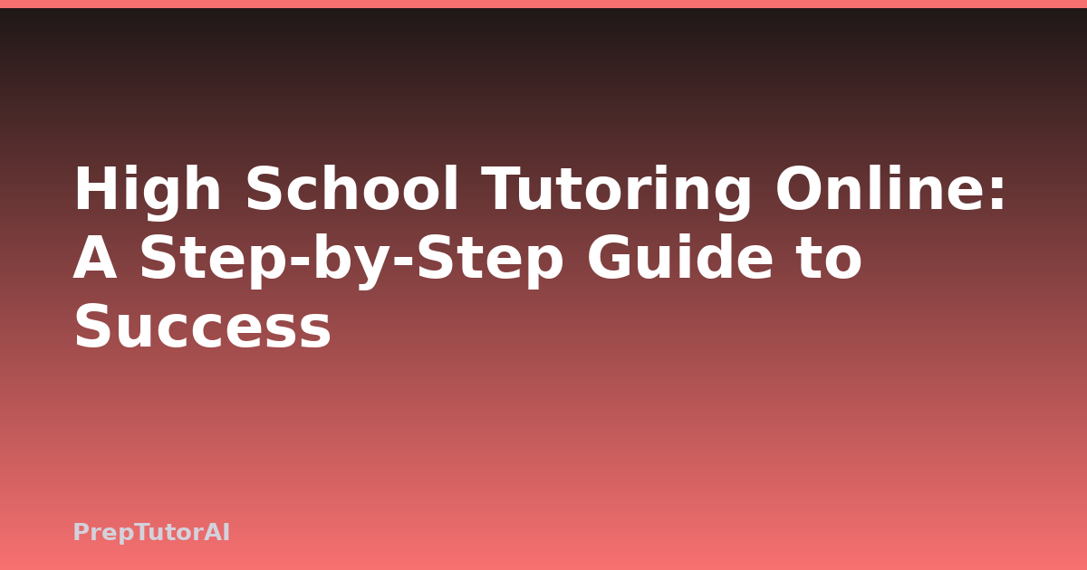 High School Tutoring Online: A Step-by-Step Guide to Success