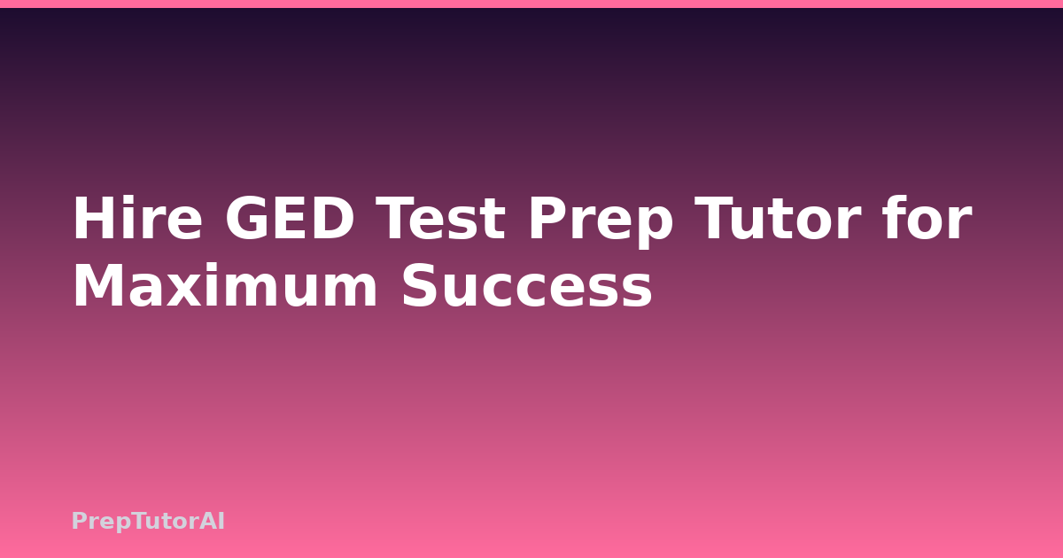 Hire GED Test Prep Tutor for Maximum Success