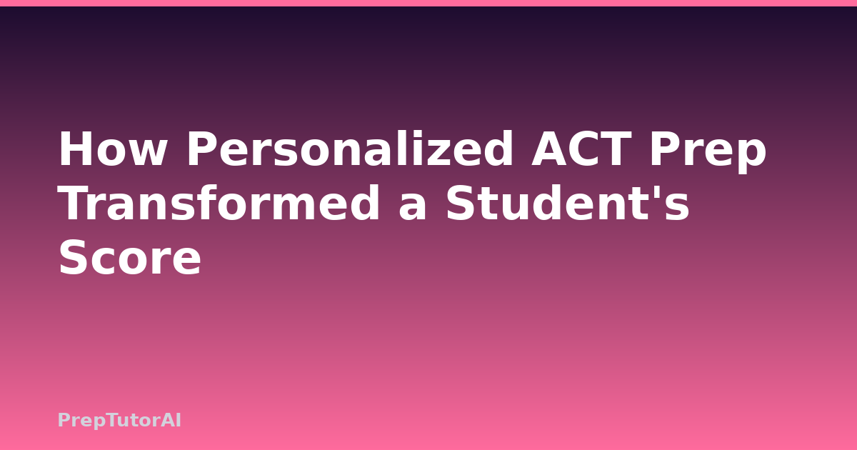 How Personalized ACT Prep Transformed a Student’s Score