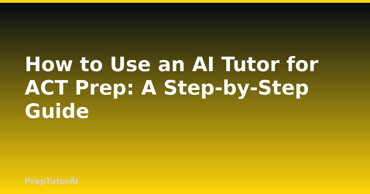 How to Use an AI Tutor for ACT Prep: A Step-by-Step Guide
