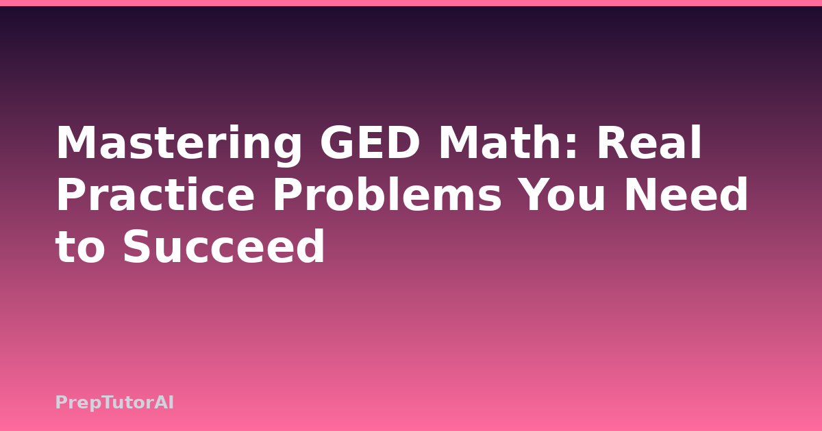 Mastering GED Math: Real Practice Problems You Need to Succeed