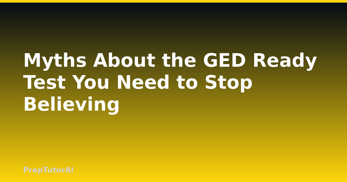 Myths About the GED Ready Test You Need to Stop Believing
