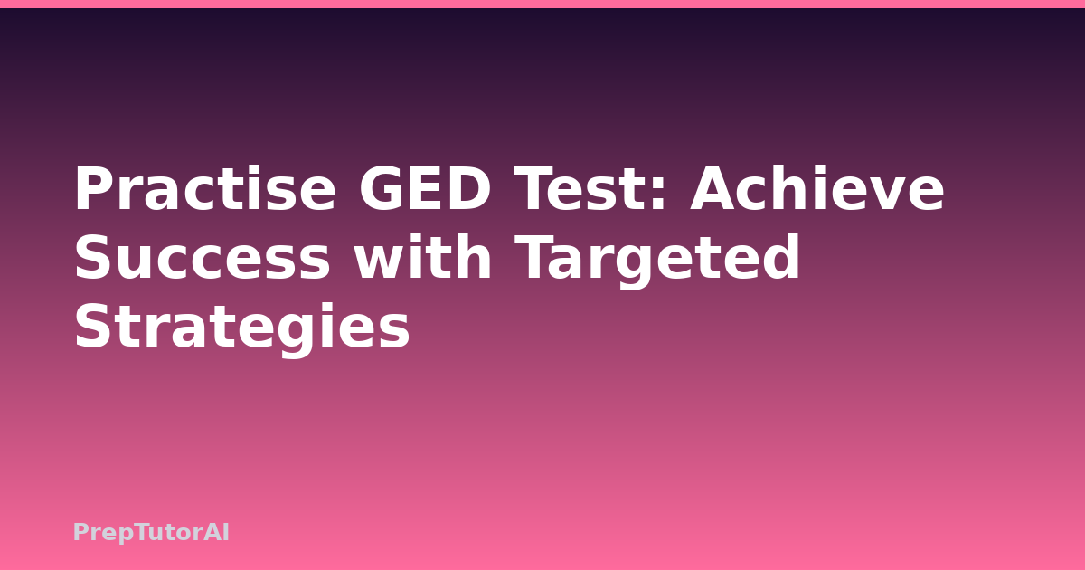 Practise GED Test: Achieve Success with Targeted Strategies