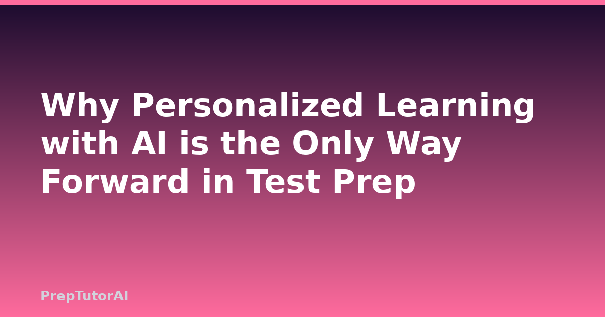 Why Personalized Learning with AI is the Only Way Forward in Test Prep